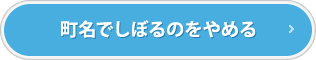 町名でしぼるのをやめる